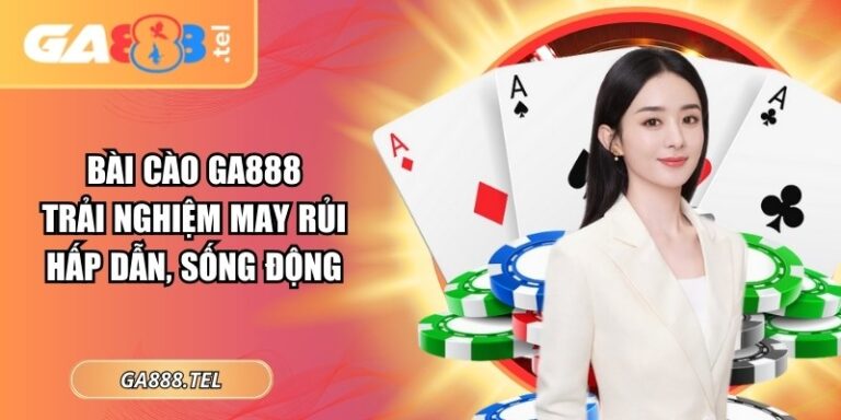 Bài Cào GA888 – Trải Nghiệm May Rủi Hấp Dẫn, Sống Động