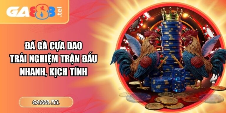Đá Gà Cựa Dao: Trải Nghiệm Trận Đấu Nhanh, Kịch Tính