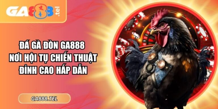 Đá Gà Đòn GA888 Nơi Hội Tụ Chiến Thuật Đỉnh Cao Hấp Dẫn