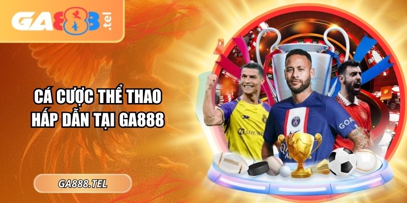 Cá cược thể thao hấp dẫn tại GA888