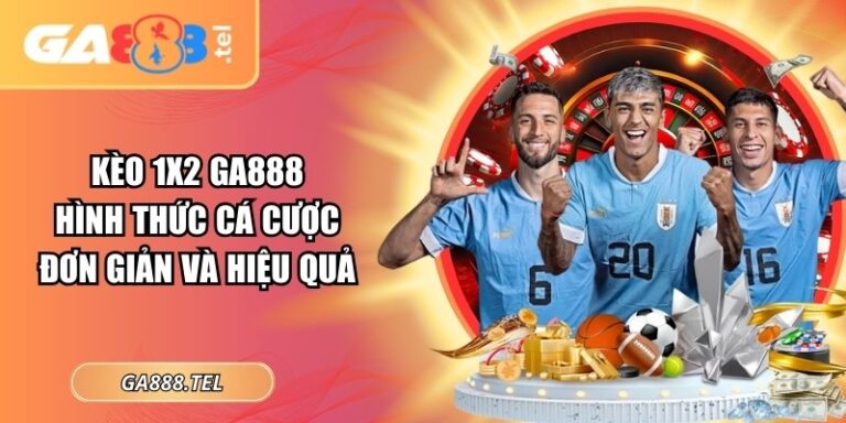 Kèo 1x2 GA888 – Hình Thức Cá Cược Đơn Giản Và Hiệu Quả
