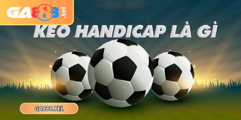 Kèo handicap GA888 là loại hình thức cược chấp quen thuộc