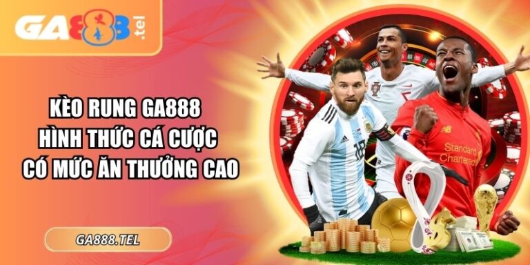 Kèo Rung GA888: Hình Thức Cá Cược Có Mức Ăn Thưởng Cao