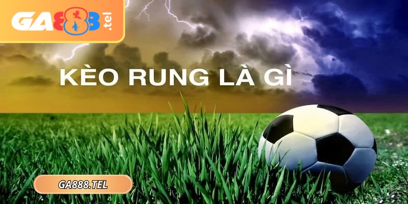 Anh em cần hiểu rõ về khái niệm kèo rung GA888