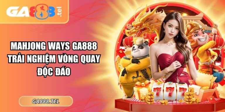 Mahjong Ways GA888 – Trải Nghiệm Vòng Quay Độc Đáo