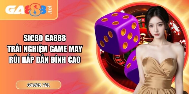 Sicbo GA888 – Trải Nghiệm Game May Rủi Hấp Dẫn Đỉnh Cao